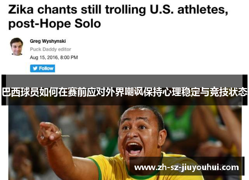 巴西球员如何在赛前应对外界嘲讽保持心理稳定与竞技状态 巴西球员如何在赛前应对外界嘲讽保持心理稳定与竞技状态