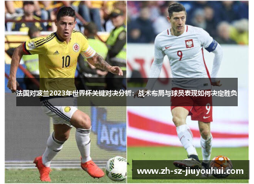 法国对波兰2023年世界杯关键对决分析：战术布局与球员表现如何决定胜负