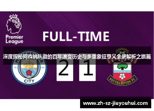 深度探秘阿森纳队徽的百年演变历史与多重象征意义全景解析之旅篇 深度探秘阿森纳队徽的百年演变历史与多重象征意义全景解析之旅篇