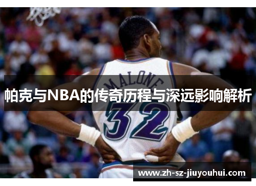 帕克与NBA的传奇历程与深远影响解析 帕克与NBA的传奇历程与深远影响解析