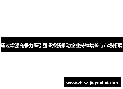 通过增强竞争力吸引更多投资推动企业持续增长与市场拓展