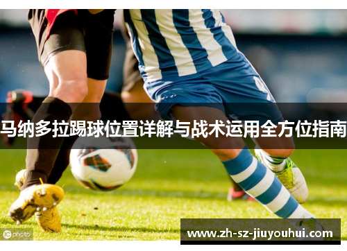 马纳多拉踢球位置详解与战术运用全方位指南 马纳多拉踢球位置详解与战术运用全方位指南