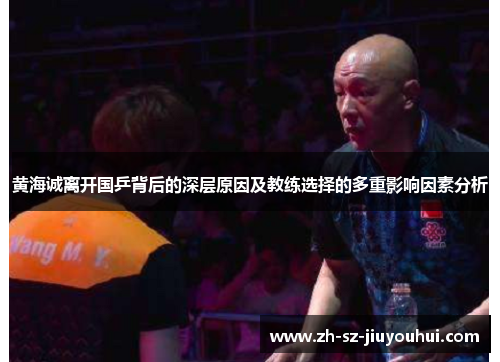 黄海诚离开国乒背后的深层原因及教练选择的多重影响因素分析 黄海诚离开国乒背后的深层原因及教练选择的多重影响因素分析
