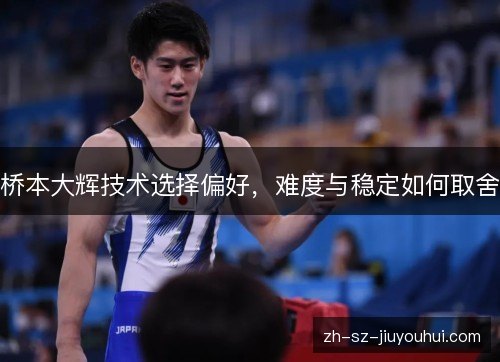 桥本大辉技术选择偏好，难度与稳定如何取舍