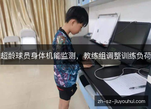 超龄球员身体机能监测,教练组调整训练负荷 超龄球员身体机能监测,教练组调整训练负荷